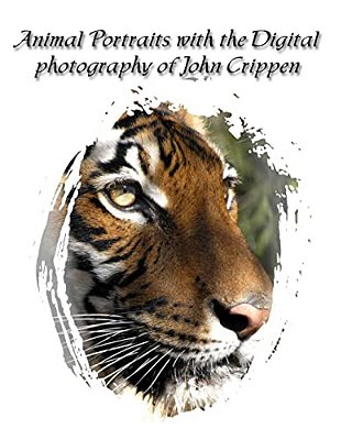 Animal Portraits With The Digital Photography Of John Crippen: Learning Photography With Animals-..