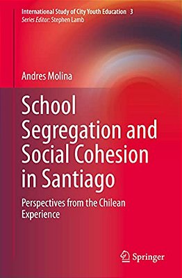 School Segregation And Social Cohesion In Santiago: Perspectives From The Chilean Experience-..