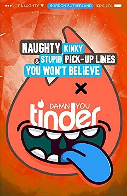 Damn You Tinder! [Black & White]: Naughty, Kinky & Stupid Pick-Up Lines You Won't Believe!-..