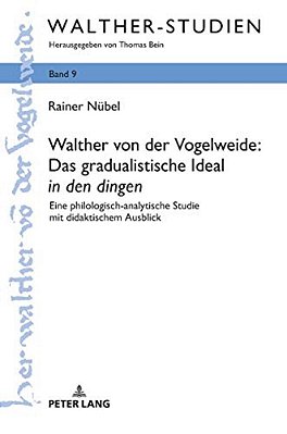 Walther Von Der Vogelweide: Das Gradualistische Ideal In Den Dingen: Eine Philologisch-Analytische Studie Mit Didaktischem Ausblick-..