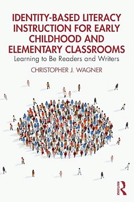 Identity-Based Literacy Instruction For Early Childhood And Elementary Classrooms: Learning To Be Readers And Writers-..