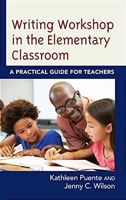 Writing Workshop In The Elementary Classroom: A Practical Guide For Teachers-..