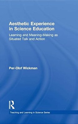 Aesthetic Experience In Science Education: Learning And Meaning-Making As Situated Talk And Action-..