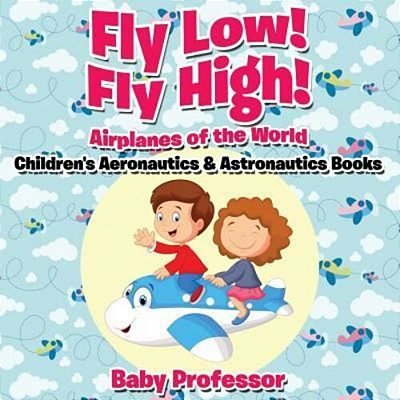 Fly Low! Fly High Airplanes Of The World - Children's Aeronautics & Astronautics Books-..