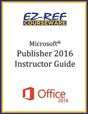 Microsoft Publisher 2016: Overview: Instructor Guide (Black & White)-..