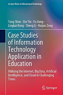 Case Studies Of Information Technology Application In Education: Utilising The Internet, Big Data, Artificial Intelligence, And Cloud In Challenging T-..