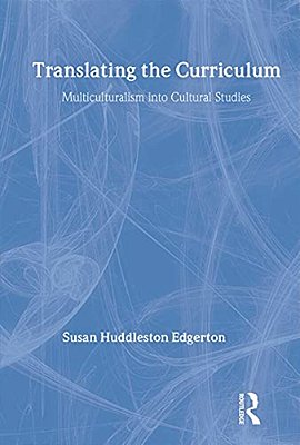 Translating The Curriculum: Multiculturalism Into Cultural Studies-..