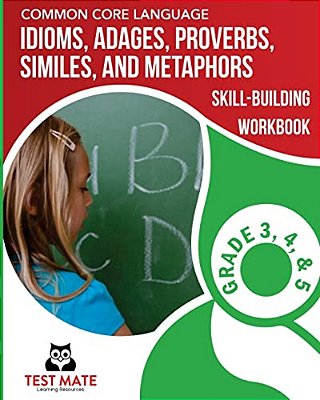 Common Core Language Idioms, Adages, Proverbs, Similes, And Metaphors Skill-Building Workbook, Grade 3, Grade 4, And Grade 5-..