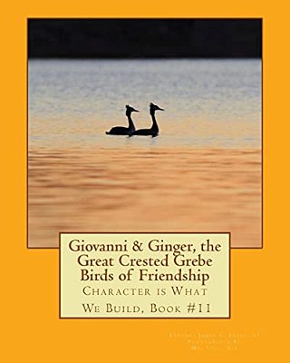 Giovanni & Ginger, The Great Crested Grebe Birds Of Friendship: Character Is What We Build, Book #11-..