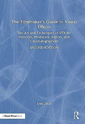 The Filmmaker's Guide To Visual Effects: The Art And Techniques Of Vfx For Directors, Producers, Editors And Cinematographers-..