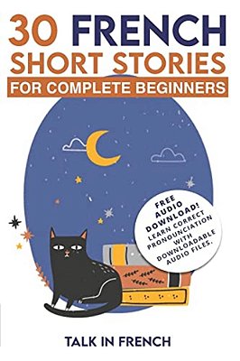 30 French Short Stories For Complete Beginners: Improve Your Reading And Listening Skills In French-..