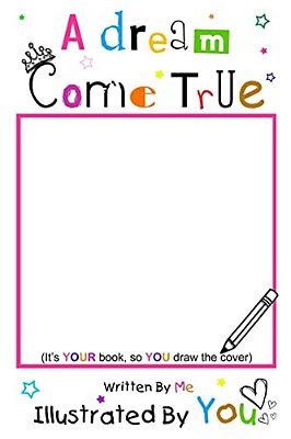 A Dream Come True Written By Me Illustrated By You: Full Color Version-..
