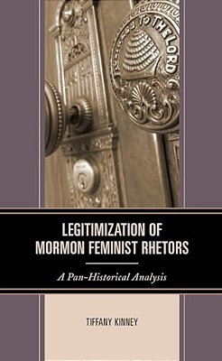 Legitimization Of Mormon Feminist Rhetors: A Pan-Historical Analysis-..