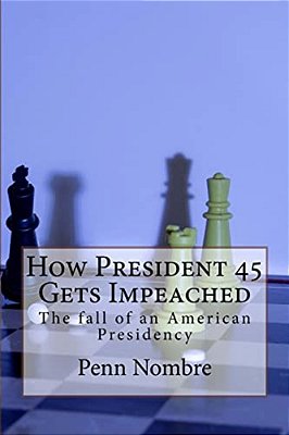How President 45 Gets Impeached: The Fall Of A Presidency-..