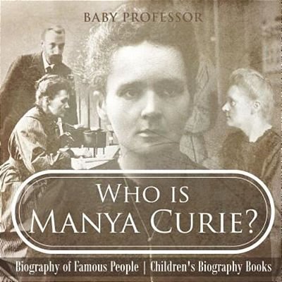 Who Is Manya Curie? Biography Of Famous People Children's Biography Books-..
