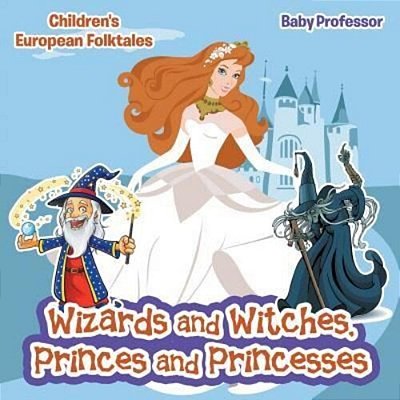 Wizards And Witches, Princes And Princesses Children's European Folktales-..