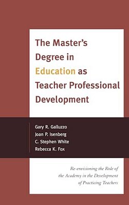 Master's Degree In Education As Teacher Professional Development: Re-Envisioning The Role Of The Academy In The Development Of Practicing Teachers-..