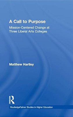 Call To Purpose: Mission-Centered Change At Three Liberal Arts Colleges-..