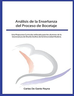 Análisis De La Enseñanza Del Proceso De Bocetaje: Una Propuesta Curricular Enfocada Para Los Alumnos De La Licenciatura De Diseño Gráfico De La Univer-..
