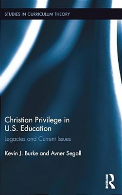 Christian Privilege In U. S. Education: Legacies And Current Issues-..