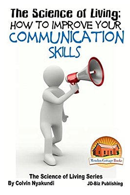 The Science Of Living - How To Improve Your Communication Skills-..