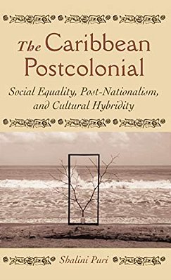 The Caribbean Postcolonial: Social Equality, Post/Nationalism, And Cultural Hybridity-..