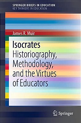 Isocrates: Historiography, Methodology, And The Virtues Of Educators-..