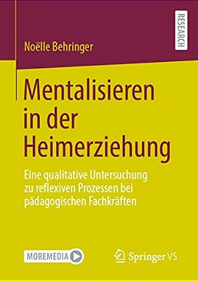 Mentalisieren In Der Heimerziehung: Eine Qualitative Untersuchung Zu Reflexiven Prozessen Bei Pädagogischen Fachkräften-..