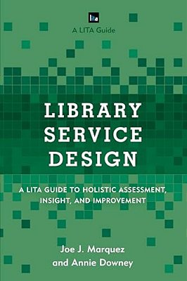 Library Service Design: A Lita Guide To Holistic Assessment, Insight, And Improvement-..