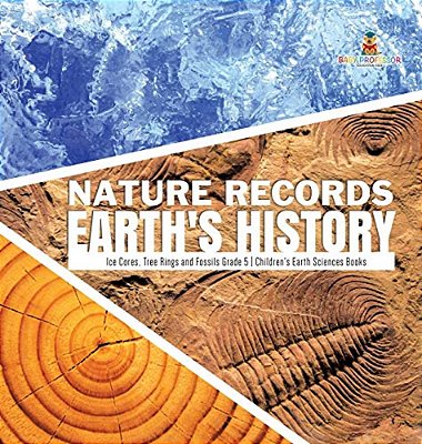 Nature Records Earth's History Ice Cores, Tree Rings And Fossils Grade 5 Children's Earth Sciences Books-..