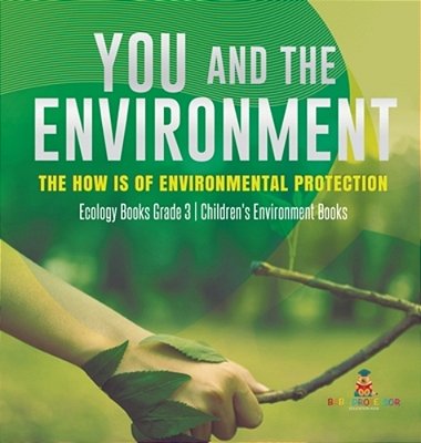 You And The Environment: The How's Of Environmental Protection Ecology Books Grade 3 Children's Environment Books-..