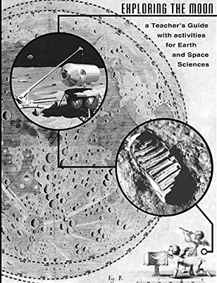 Exploring The Moon: A Teachers Guide With Activities For Earth And Space Science-..