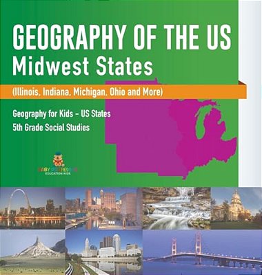 Geography Of The US - Midwest States (Illinois, Indiana, Michigan, Ohio And More) Geography For Kids - US States 5Th Grade Social Studies-..