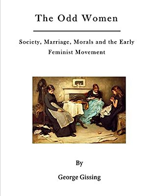 The Odd Women: Society, Marriage, Morals And The Early Feminist Movement-..