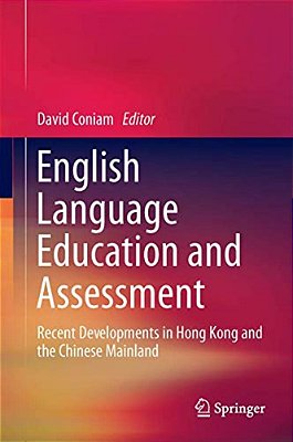 English Language Education And Assessment: Recent Developments In Hong Kong And The Chinese Mainland-..
