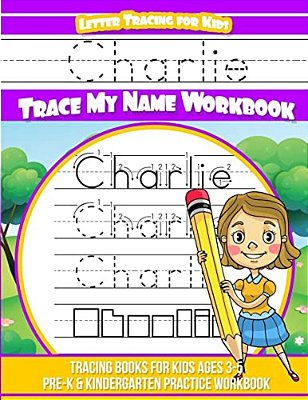 Charlie Letter Tracing For Kids Trace My Name Workbook: Tracing Books For Kids Ages 3 - 5 Pre-k & Kindergarten Practice Workbook-..