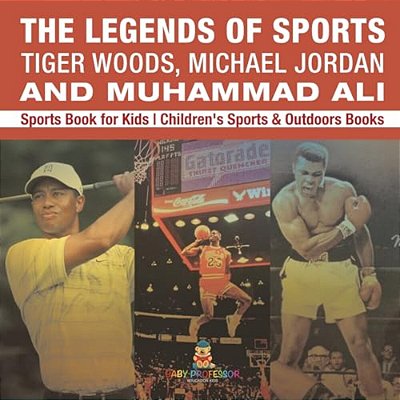 The Legends Of Sports: Tiger Woods, Michael Jordan And Muhammad Ali - Sports Book For Kids Children's Sports & Outdoors Books-..