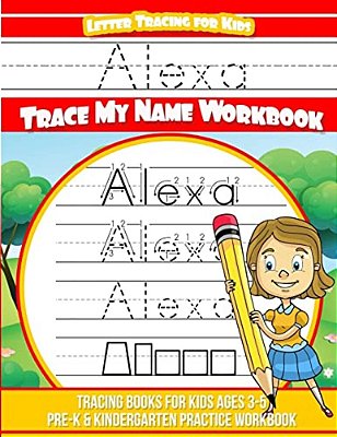 Alexa Letter Tracing For Kids Trace My Name Workbook: Tracing Books For Kids Ages 3 - 5 Pre-k & Kindergarten Practice Workbook-..