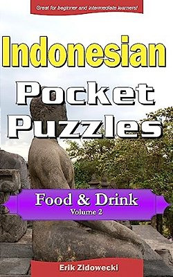 Indonesian Pocket Puzzles - Food & Drink - Volume 2: A Collection Of Puzzles And Quizzes To Aid Your Language Learning-..