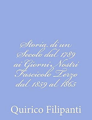 Storia Di Un Secolo Dal 1789 Ai Giorni Nostri Fascicolo Terzo Dal 1859 Al 1865-..