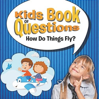 Kids Book Of Questions: How Do Things Fly?-..