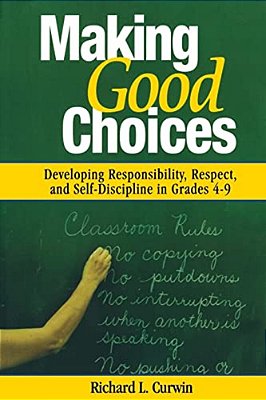 Making Good Choices: Developing Responsibility, Respect, And Self-Discipline In Grades 4-9-..