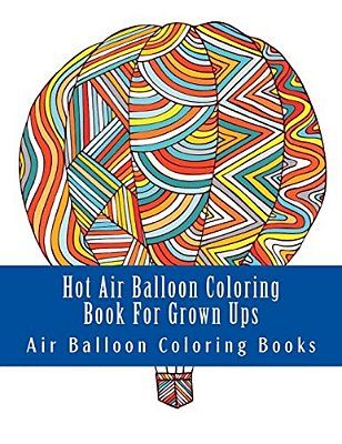 Hot Air Balloon Coloring Book For Grown Ups: Air Balloons Coloring Book Designs To Relax-..