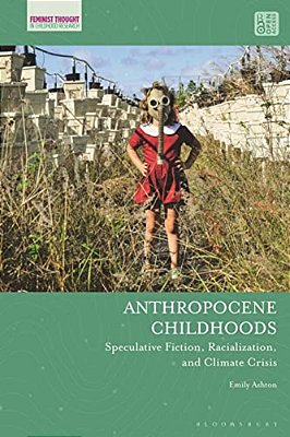 Anthropocene Childhoods: Speculative Fiction, Racialization, And Climate Crisis-..