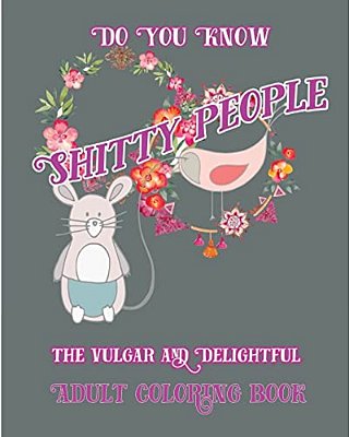 Do You Know Shitty People: The Vulgar And Delightful Adult Coloring Book-..