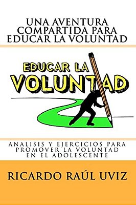 Una Aventura Compartida Para Educar La Voluntad: Análisis Y Ejercicios Para Promover La Voluntad Del Adolescente-..