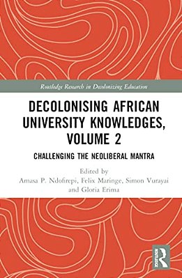 Decolonising African University Knowledges, Volume 2: Challenging The Neoliberal Mantra-..