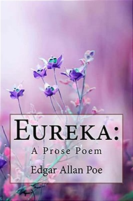 Eureka: A Prose Poem Edgar Allan Poe-..