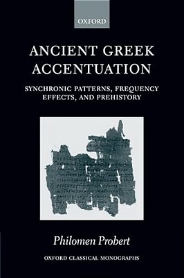 Ancient Greek Accentuation: Synchronic Patterns, Frequency Effects, And Prehistory-..
