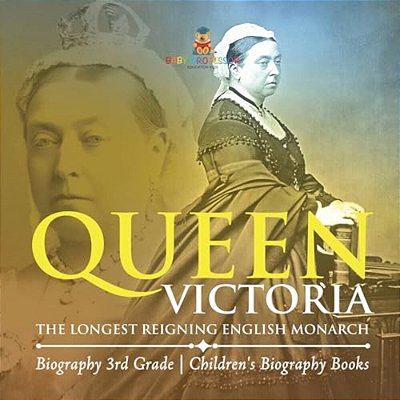 Queen Victoria: The Longest Reigning English Monarch - Biography 3RD Grade Children's Biography Books-..